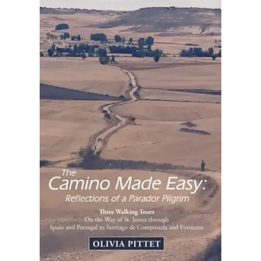 The Camino Made Easy: Reflections of a Parador Pilgrim: Three Walking Tours on the Way of St. James Through Spain and Portugal to Santiago D