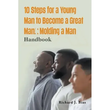 10 Steps for a Young Man to Become a Great Man!: Molding a Man