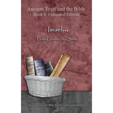 Israel... From Goshen to Sinai - Expanded Edition: Synchronizing the Bible, Enoch, Jasher, and Jubilees