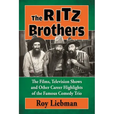 The Ritz Brothers: The Films, Television Shows and Other Career Highlights of the Famous Comedy Trio