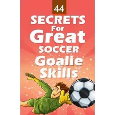 44 Secrets for Great Soccer Goalie Skills