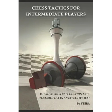 Chess Tactics for Intermediate Players: Improve your Calculation and Dynamic play in an effective way