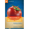 Building a Better Tomato: The Quest to Perfect "the Scandalous Fruit"