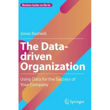 The Data-Driven Organization: Using Data for the Success of Your Company