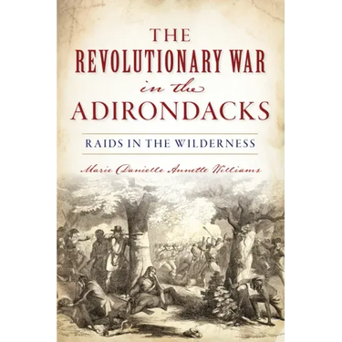 The Revolutionary War in the Adirondacks: Raids in the Wilderness