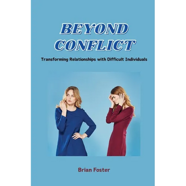 Beyond Conflict: Transforming Relationships with Difficult Individuals