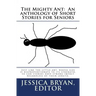 The Mighty Ant: An anthology of Short Stories for Seniors: Just like the little ant, whose size is disproportionate to its strength, s