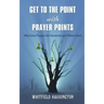 Get To The Point With Prayer Points: Why Some Prayers Get Answered and Others Don't: Why Some Prayers Get Answered and Others Don't