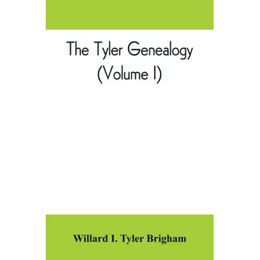 The Tyler genealogy; the descendants of Job Tyler, of Andover, Massachusetts, 1619-1700 (Volume I)