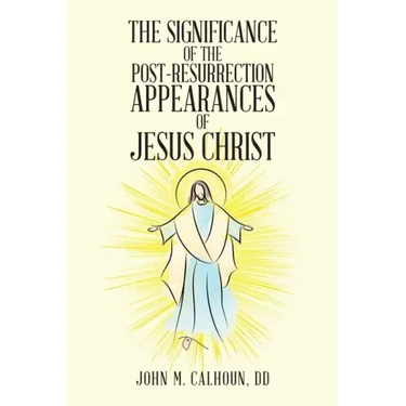 The Significance of the Post Resurrection Appearances of Jesus Christ