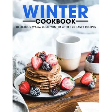 Winter Cookbook: Delicious Warm Your Winter with 140 Tasty Recipes