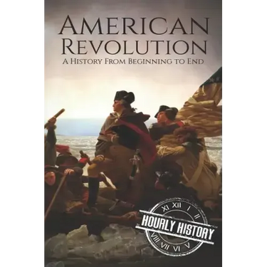 American Revolution: A History from Beginning to End