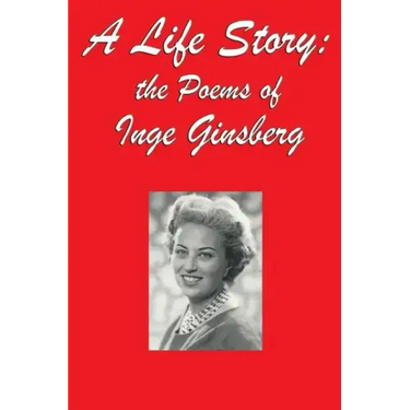 A Life Story: the Poems of Inge Ginsberg