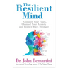 The Resilient Mind: Conquer Your Fears, Channel Your Anxiety and Bounce Back Stronger