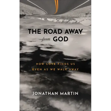 The Road Away from God: How Love Finds Us Even as We Walk Away