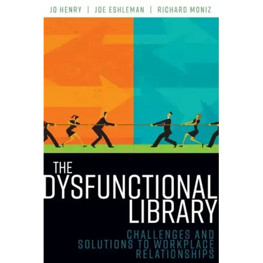 The Dysfunctional Library: Challenges and Solutions to Workplace Relationships