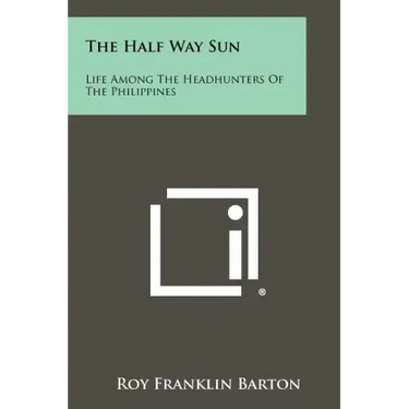 The Half Way Sun: Life Among The Headhunters Of The Philippines