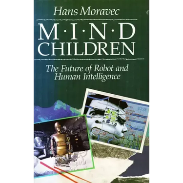 Mind Children: The Future of Robot and Human Intelligence