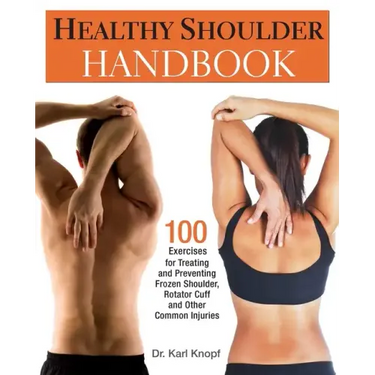 Healthy Shoulder Handbook: 100 Exercises for Treating and Preventing Frozen Shoulder, Rotator Cuff and Other Common Injuries