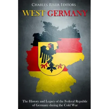 West Germany: The History and Legacy of the Federal Republic of Germany during the Cold War