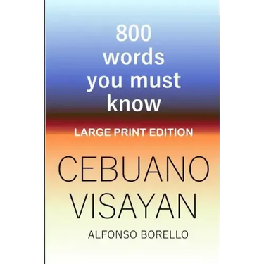 Cebuano Visayan: 800 Words You Must Know (Large Print Edition)