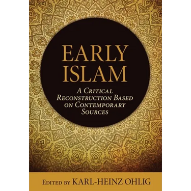 Early Islam: A Critical Reconstruction Based on Contemporary Sources