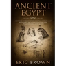 Ancient Egypt: A Concise Overview of the Egyptian History and Mythology Including the Egyptian Gods, Pyramids, Kings and Queens