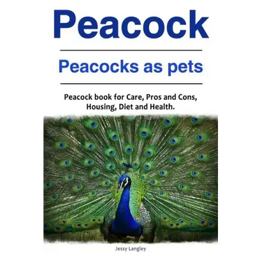Peacock. Peacocks as pets. Peacock book for Care, Pros and Cons, Housing, Diet and Health.