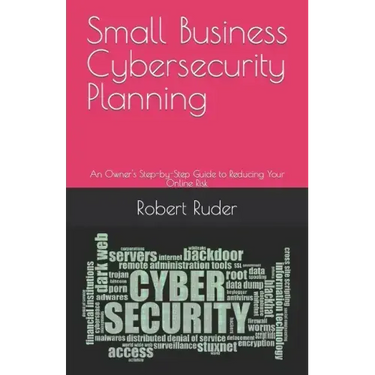 Small Business Cybersecurity Planning: An Owner's Step-by-Step Guide to Reducing Your Online Risk
