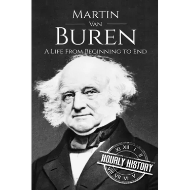 Martin Van Buren: A Life From Beginning to End