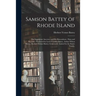 Samson Battey of Rhode Island: the Immigrant Ancestor and His Descendents: Data and Records / Gathered by Lewis Franklin Battey, Arthur Wilson Battey