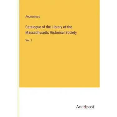 Catalogue of the Library of the Massachusetts Historical Society: Vol. I