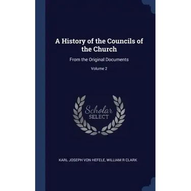 A History of the Councils of the Church: From the Original Documents; Volume 2