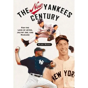 The New Yankees Century: For the Love of Jeter, Joltin' Joe, and Mariano