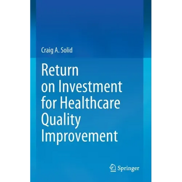 Return on Investment for Healthcare Quality Improvement