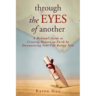 Through The Eyes of Another: A Medium's Guide to Creating Heaven on Earth by Encountering Your Life Review Now
