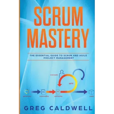 Scrum: Mastery - The Essential Guide to Scrum and Agile Project Management (Lean Guides with Scrum, Sprint, Kanban, DSDM, XP & Crystal)