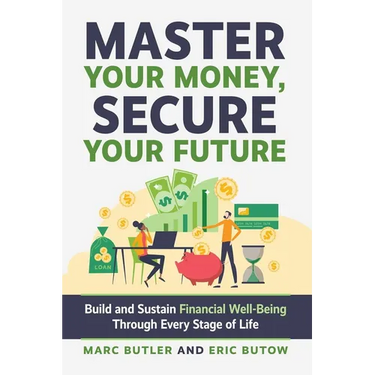 Master Your Money, Secure Your Future: Build and Sustain Financial Well-Being Through Every Stage of Life