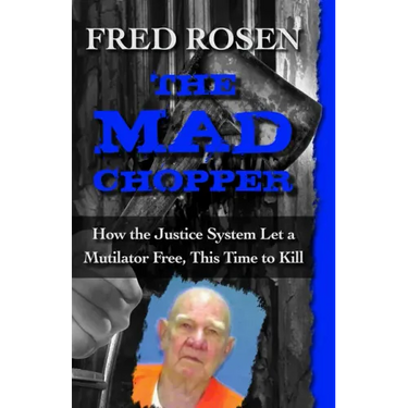 The Mad Chopper: How the Justice System Let a Mutilator Free, This Time to Kill