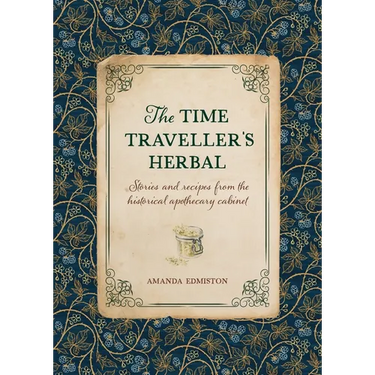 The Time Traveller's Herbal: Stories and Recipes from the Historical Apothecary Cabinet