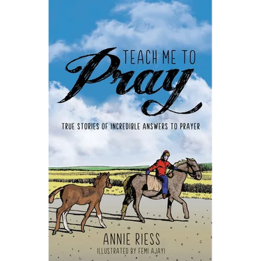Teach Me to Pray: True Stories of Incredible Answers to Prayer
