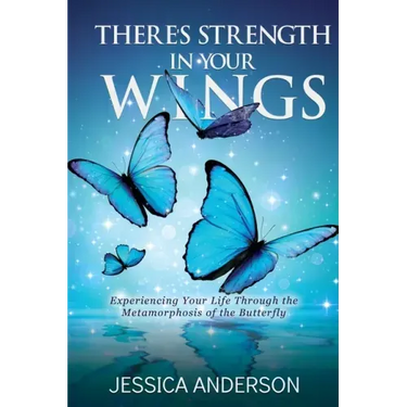 There's Strength in Your Wings: Experiencing Your Life Through the Metamorphosis of the Butterfly