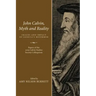 John Calvin, Myth and Reality: Images and Impact of Geneva's Reformer. Papers of the 2009 Calvin Studies Society Colloquium