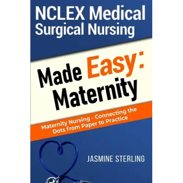 NCLEX Medical Surgical Nursing Made Easy: Maternity: Maternity Nursing-Connecting the Dots From Paper to Practice
