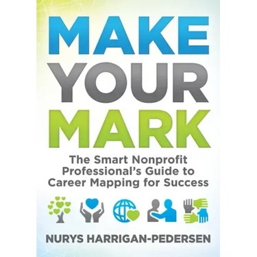Make Your Mark: The Smart Nonprofit Professional's Guide to Career Mapping for Success