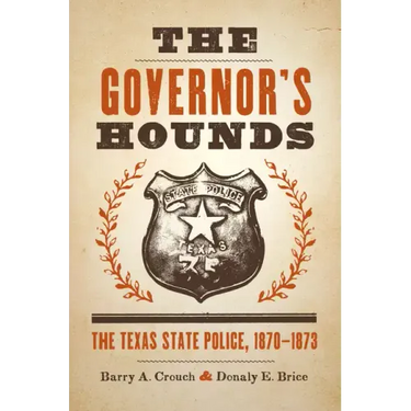 The Governor's Hounds: The Texas State Police, 1870-1873