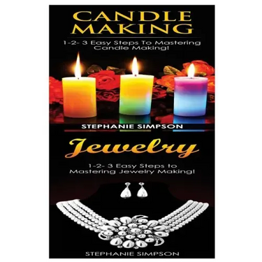 Candle Making & Jewelry: 1-2-3 Easy Steps to Mastering Candle Making! & 1-2-3 Easy Steps to Mastering Jewelry Making!