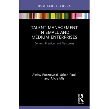 Talent Management in Small and Medium Enterprises: Context, Practices and Outcomes
