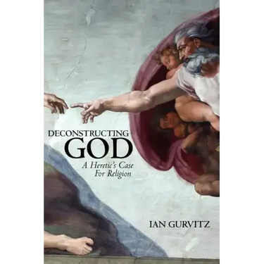 Deconstructing God: A Heretic's Case For Religion