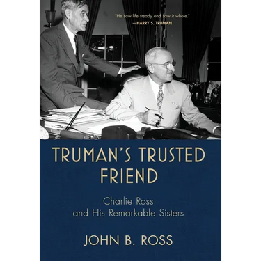Truman's Trusted Friend: Charlie Ross and His Remarkable Sisters